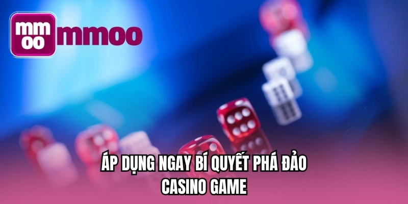 Áp dụng ngay bí quyết phá đảo casino game
