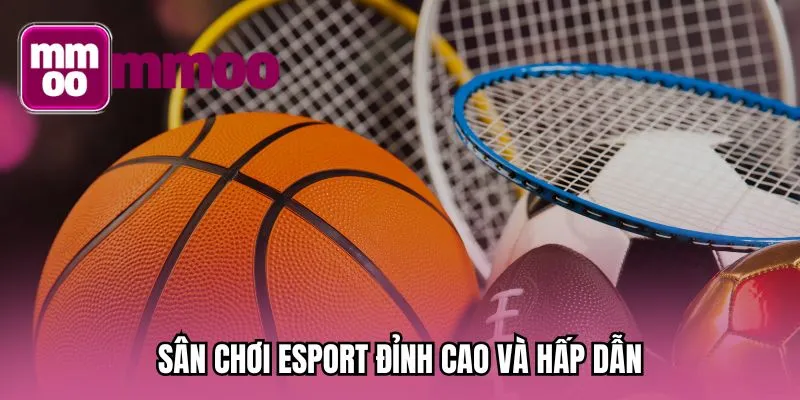 Sân chơi Esport đỉnh cao và hấp dẫn